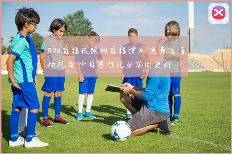 nba直播视频线直播搜米 免费高清线观看 今日赛程比分实时更新
