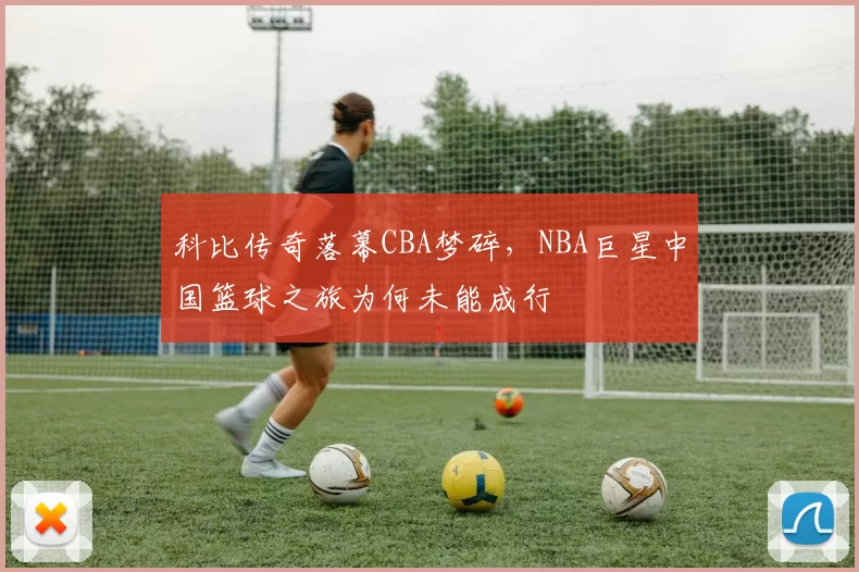 科比传奇落幕CBA梦碎，NBA巨星中国篮球之旅为何未能成行