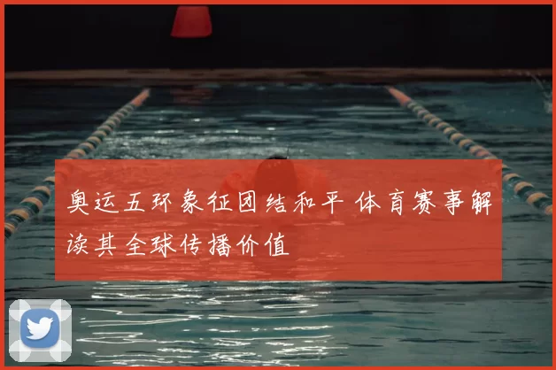 奥运五环象征团结和平 体育赛事解读其全球传播价值