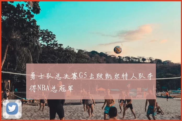 勇士队总决赛G5击败凯尔特人队夺得NBA总冠军