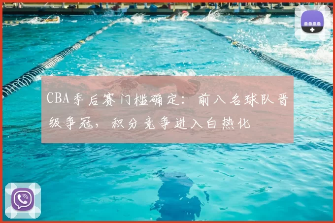 CBA季后赛门槛确定：前八名球队晋级争冠，积分竞争进入白热化