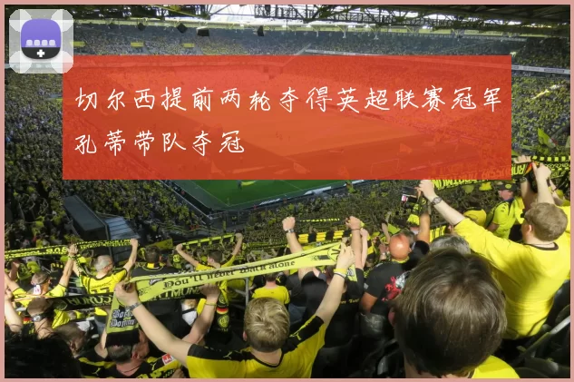 切尔西提前两轮夺得英超联赛冠军孔蒂带队夺冠