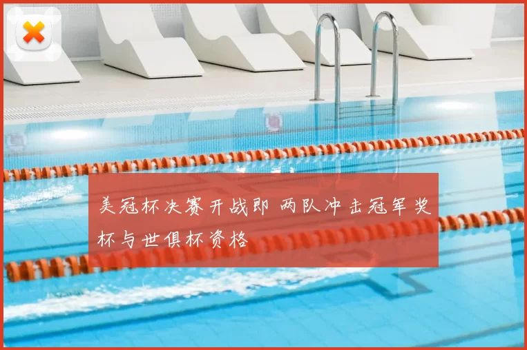 美冠杯决赛开战即 两队冲击冠军奖杯与世俱杯资格