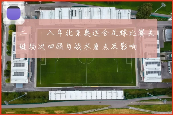 二〇〇八年北京奥运会足球比赛关键场次回顾与战术看点及影响