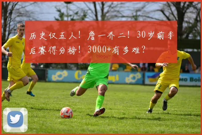 历史仅五人！詹一乔二！30岁前季后赛得分榜！3000+有多难？