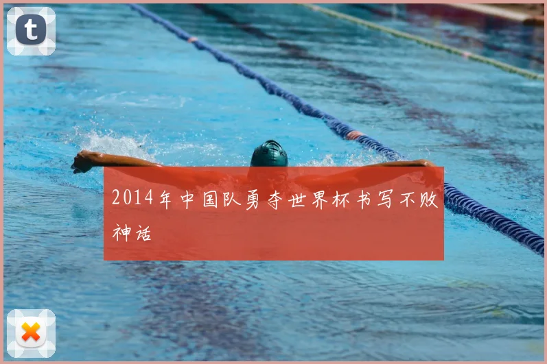 2014年中国队勇夺世界杯书写不败神话