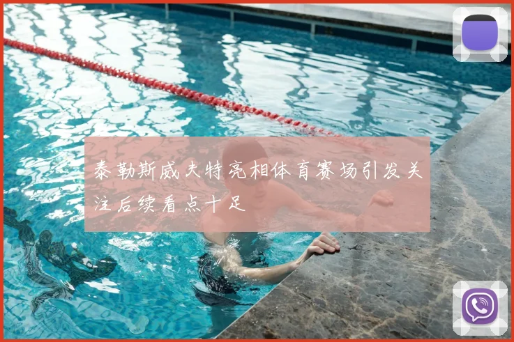 泰勒斯威夫特亮相体育赛场引发关注后续看点十足