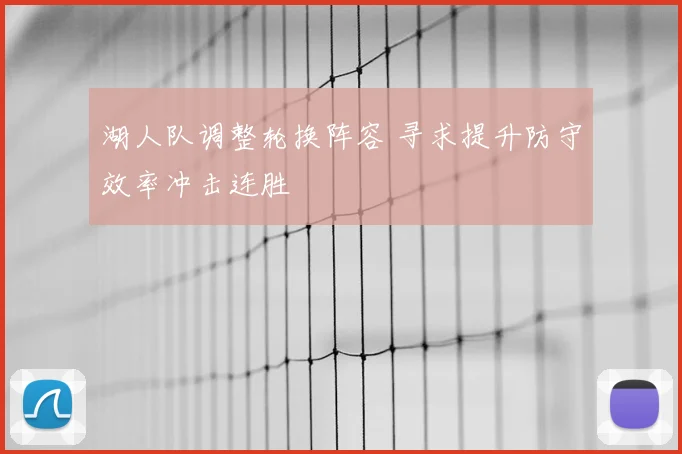 湖人队调整轮换阵容 寻求提升防守效率冲击连胜