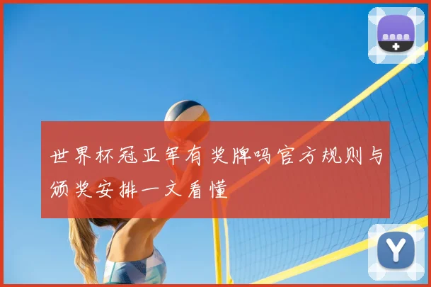 世界杯冠亚军有奖牌吗官方规则与颁奖安排一文看懂