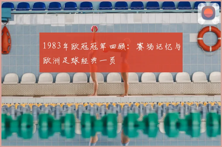 1983年欧冠冠军回顾：赛场记忆与欧洲足球经典一页